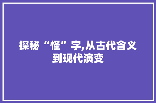 探秘“怪”字,从古代含义到现代演变