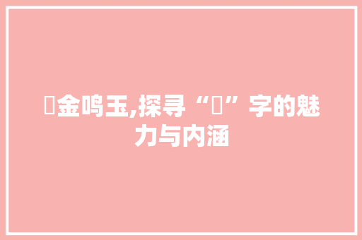 摐金鸣玉,探寻“摐”字的魅力与内涵