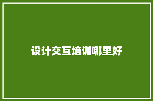 设计交互培训哪里好