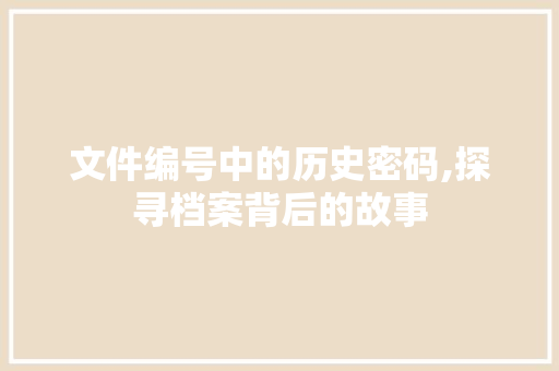 文件编号中的历史密码,探寻档案背后的故事