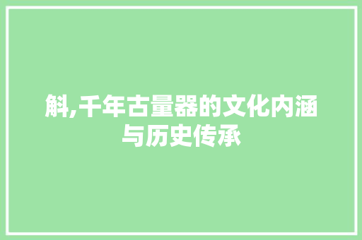 斛,千年古量器的文化内涵与历史传承