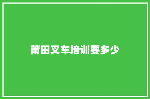 莆田叉车培训要多少