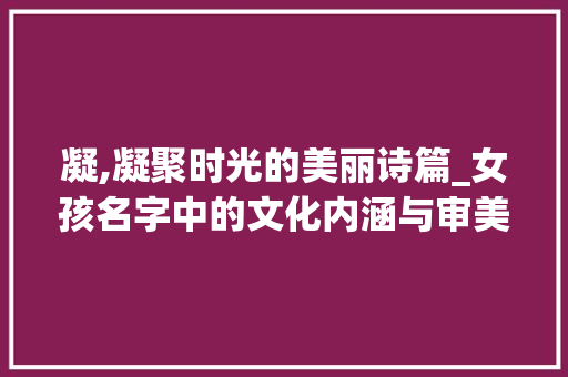 凝,凝聚时光的美丽诗篇_女孩名字中的文化内涵与审美追求