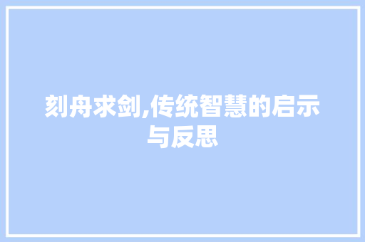 刻舟求剑,传统智慧的启示与反思