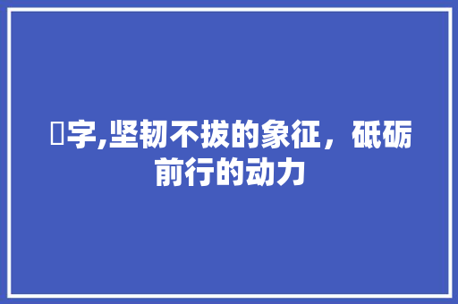 劧字,坚韧不拔的象征，砥砺前行的动力
