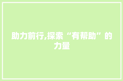 助力前行,探索“有帮助”的力量