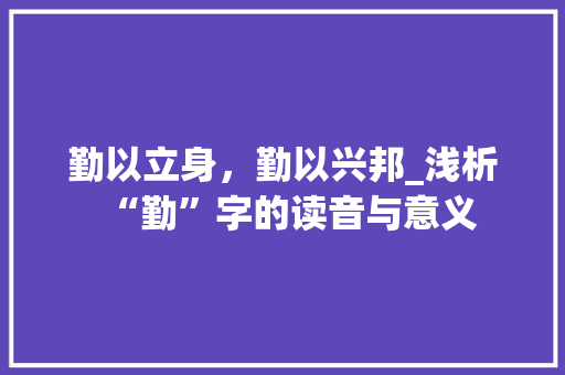 勤以立身，勤以兴邦_浅析“勤”字的读音与意义