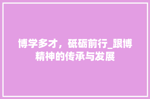 博学多才，砥砺前行_跟博精神的传承与发展