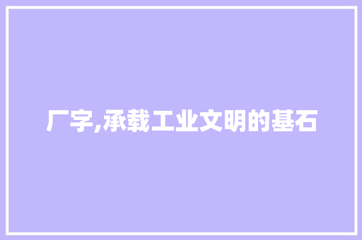 厂字,承载工业文明的基石