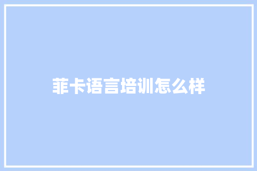 菲卡语言培训怎么样