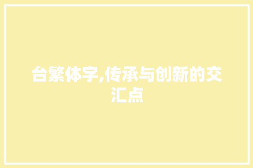 台繁体字,传承与创新的交汇点