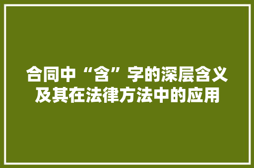 合同中“含”字的深层含义及其在法律方法中的应用