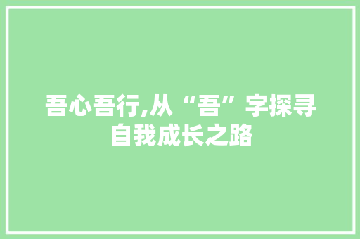 吾心吾行,从“吾”字探寻自我成长之路