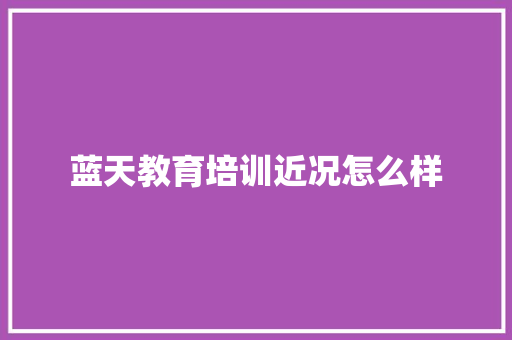 蓝天教育培训近况怎么样
