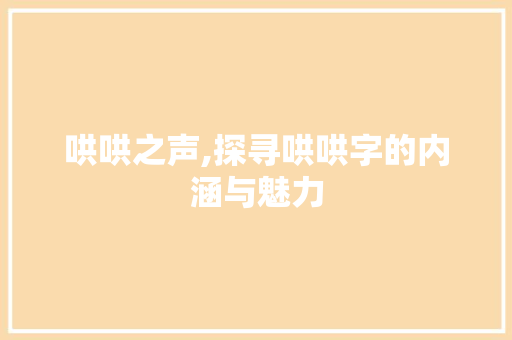 哄哄之声,探寻哄哄字的内涵与魅力