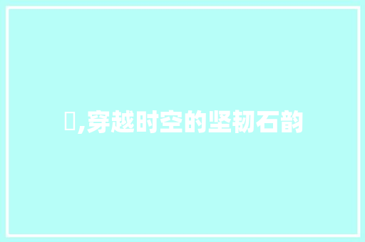 喦,穿越时空的坚韧石韵