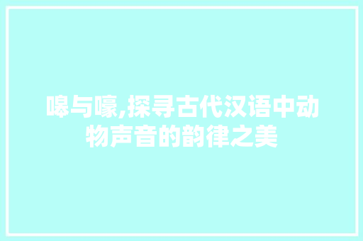 嗥与嚎,探寻古代汉语中动物声音的韵律之美