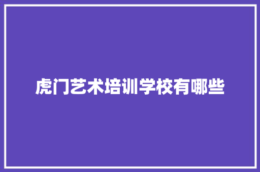 虎门艺术培训学校有哪些