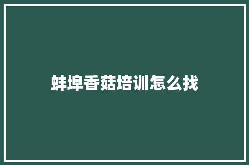 蚌埠香菇培训怎么找
