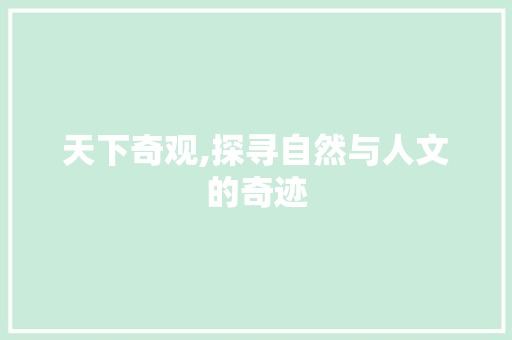 天下奇观,探寻自然与人文的奇迹