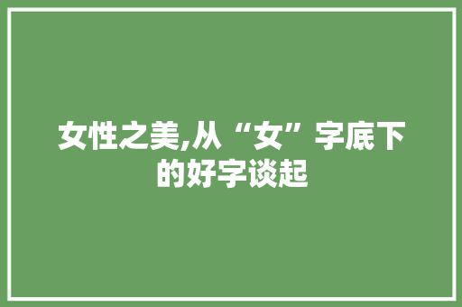 女性之美,从“女”字底下的好字谈起