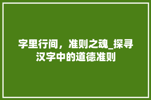 字里行间，准则之魂_探寻汉字中的道德准则