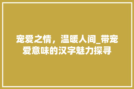 宠爱之情，温暖人间_带宠爱意味的汉字魅力探寻