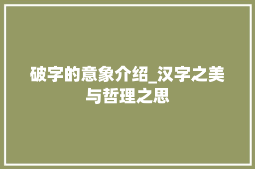 破字的意象介绍_汉字之美与哲理之思