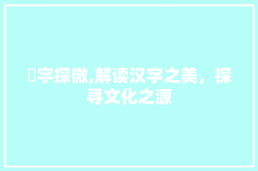 秝字探微,解读汉字之美，探寻文化之源