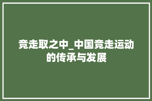 竞走取之中_中国竞走运动的传承与发展