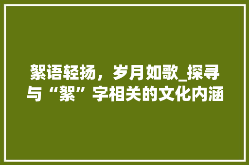 絮语轻扬，岁月如歌_探寻与“絮”字相关的文化内涵