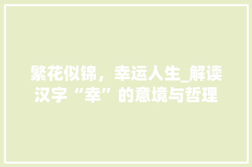 繁花似锦，幸运人生_解读汉字“幸”的意境与哲理