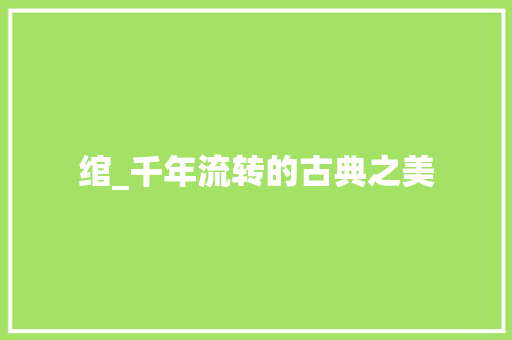 绾_千年流转的古典之美