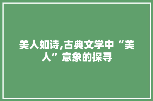 美人如诗,古典文学中“美人”意象的探寻