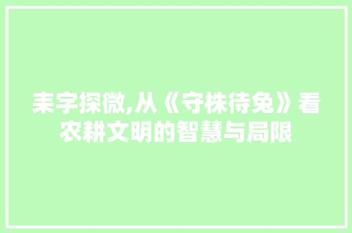耒字探微,从《守株待兔》看农耕文明的智慧与局限