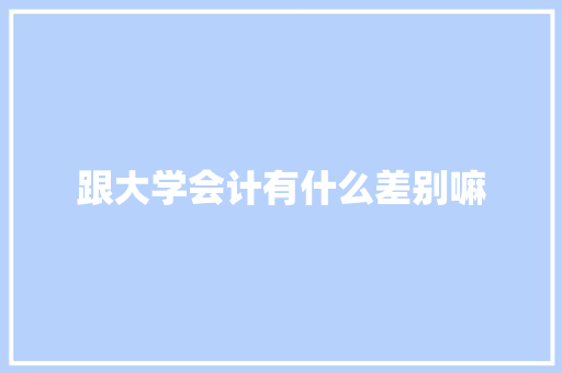 跟大学会计有什么差别嘛