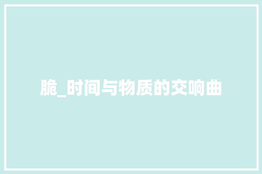 脆_时间与物质的交响曲