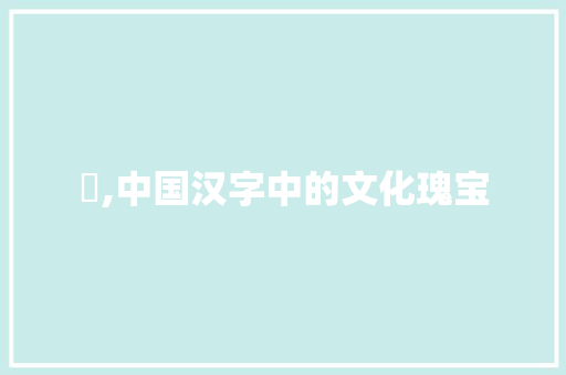臵,中国汉字中的文化瑰宝