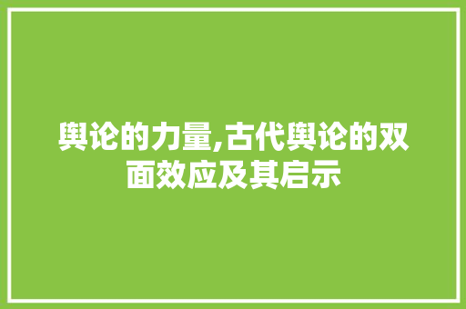 舆论的力量,古代舆论的双面效应及其启示