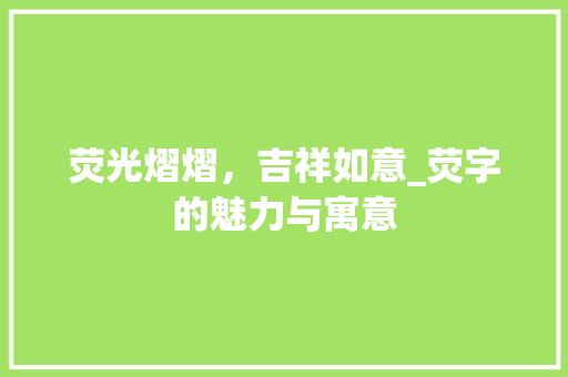 荧光熠熠，吉祥如意_荧字的魅力与寓意