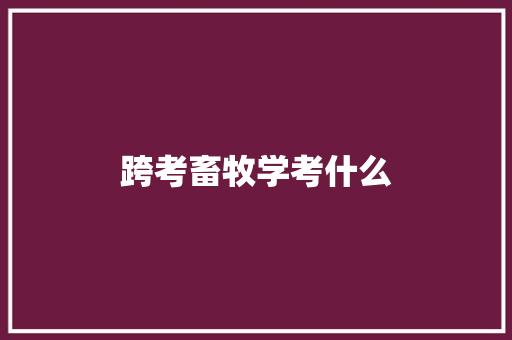 跨考畜牧学考什么