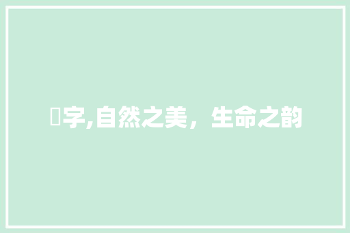 葧字,自然之美，生命之韵