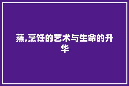 蒸,烹饪的艺术与生命的升华