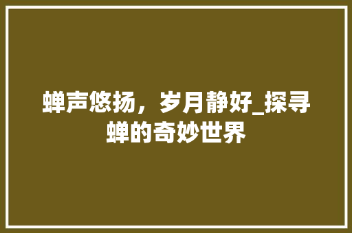 蝉声悠扬，岁月静好_探寻蝉的奇妙世界