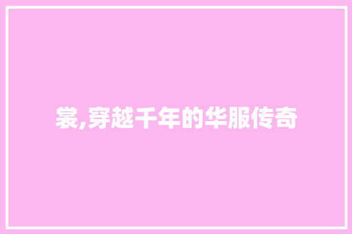 裳,穿越千年的华服传奇
