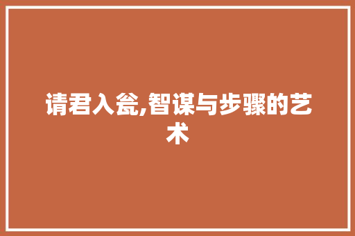 请君入瓮,智谋与步骤的艺术