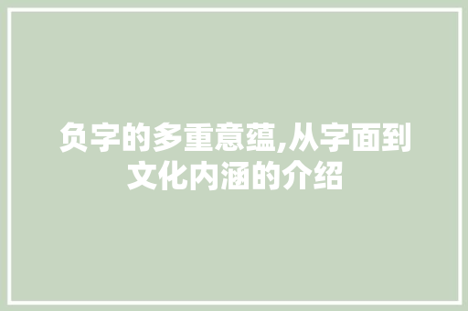 负字的多重意蕴,从字面到文化内涵的介绍