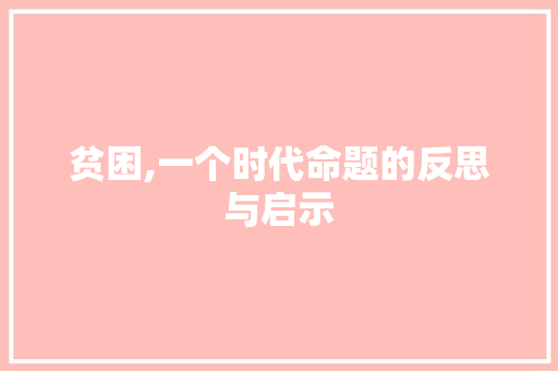 贫困,一个时代命题的反思与启示