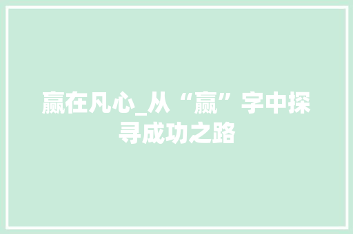 赢在凡心_从“赢”字中探寻成功之路
