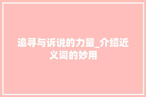 追寻与诉说的力量_介绍近义词的妙用